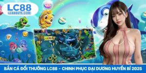 Bắn Cá Đổi Thưởng LC88 - Chinh Phục Đại Dương Huyền Bí 2025