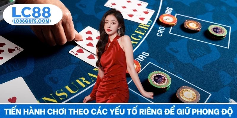 Tiến hành chơi theo các yếu tố riêng để giữ phong độ