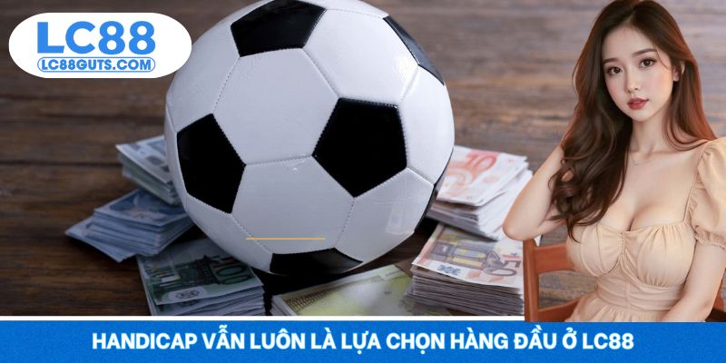 Handicap vẫn luôn là lựa chọn hàng đầu ở LC88