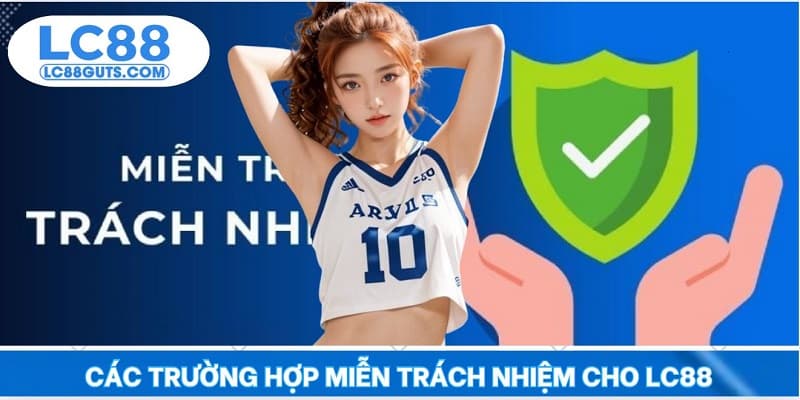 Miễn Trừ Trách Nhiệm: Hiểu Rõ Quyền & Nghĩa Vụ Thành Viên LC88 6 Các trường hợp miễn trách nhiệm cho LC88