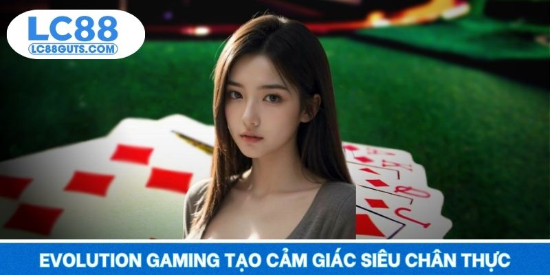 Evolution Gaming tạo cảm giác siêu chân thực
