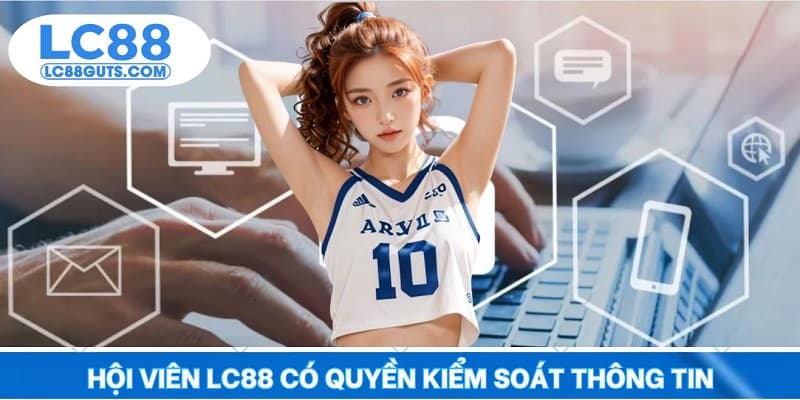 Quyền Riêng Tư LC88: Đảm Bảo An Toàn Dữ Liệu Cá Nhân 100% 7 Hội viên LC88 có quyền kiểm soát thông tin