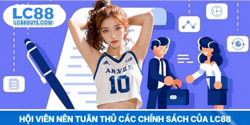 Miễn Trừ Trách Nhiệm: Hiểu Rõ Quyền & Nghĩa Vụ Thành Viên LC88 7 Hội viên nên tuân thủ các chính sách của LC88