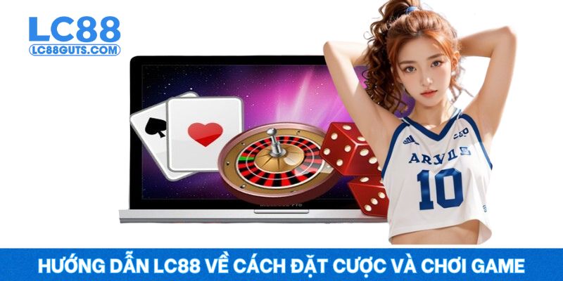 Hướng dẫn LC88 về cách đặt cược và chơi game