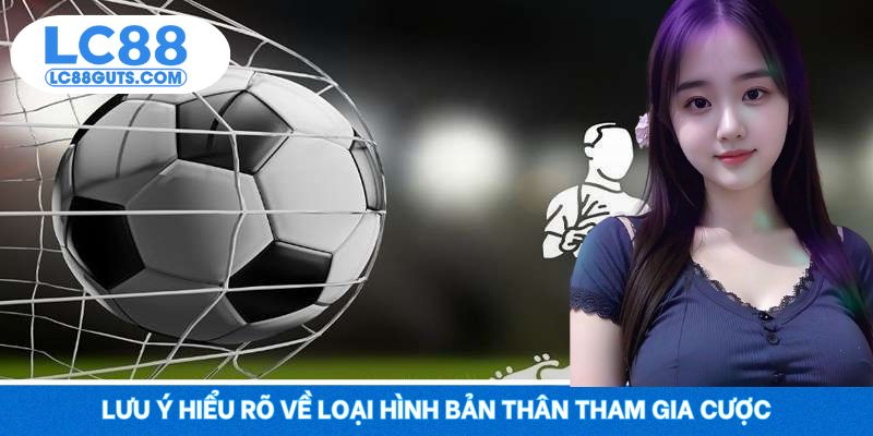 Lưu ý hiểu rõ về loại hình bản thân tham gia cược