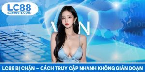 LC88 Bị Chặn – Cách Truy Cập Nhanh Không Gián Đoạn 2025