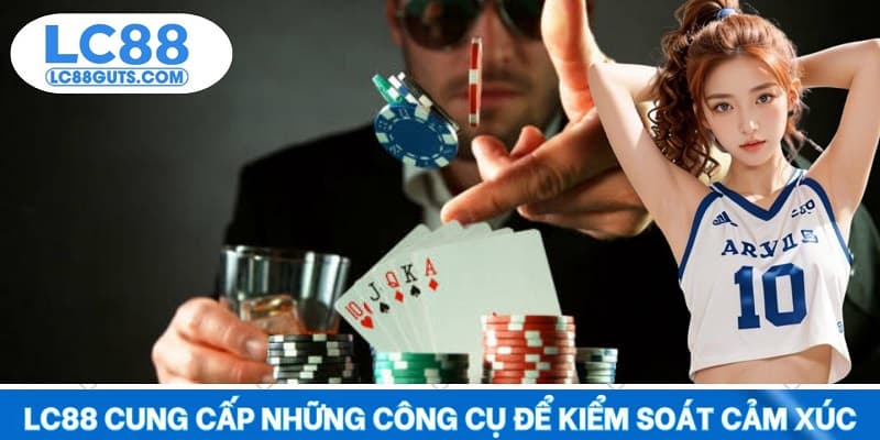 LC88 cung cấp những công cụ để kiểm soát cảm xúc