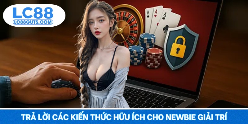 Trang Chủ 18 Trả lời các kiến thức hữu ích cho newbie giải trí