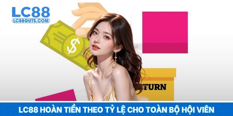 LC88 hoàn tiền theo tỷ lệ cho toàn bộ hội viên