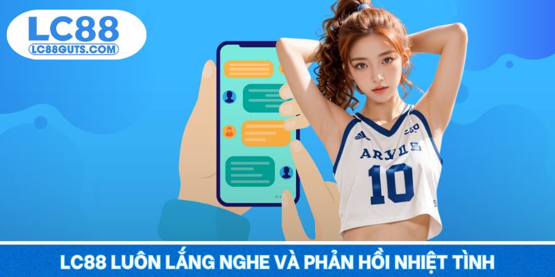 LC88 luôn lắng nghe và phản hồi nhiệt tình