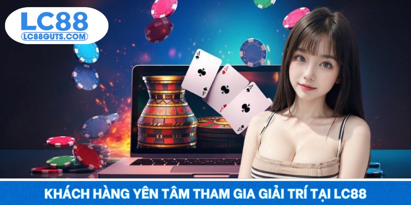 Trang Chủ 10 Khách hàng yên tâm tham gia giải trí tại LC88