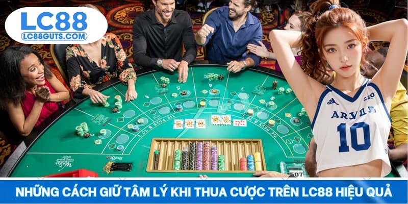 Những cách giữ tâm lý khi thua cược trên LC88 hiệu quả