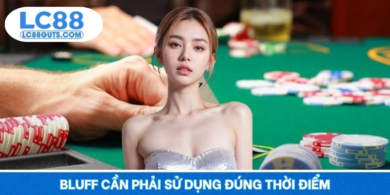Bluff cần phải sử dụng đúng thời điểm