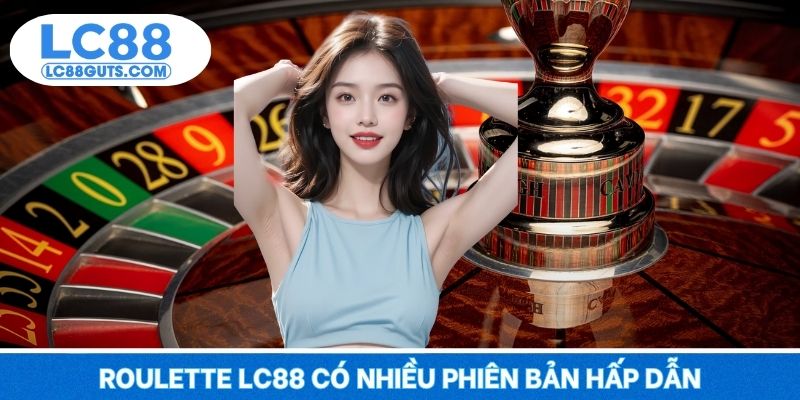 Roulette LC88 có nhiều phiên bản hấp dẫn
