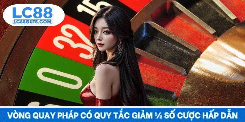 Vòng quay Pháp có quy tắc giảm ½ số cược hấp dẫn