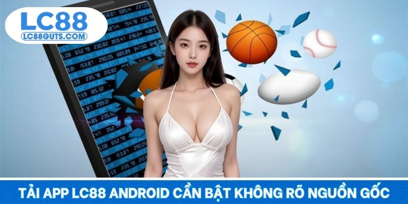 Tải app LC88 Android cần bật ứng dụng không rõ nguồn gốc